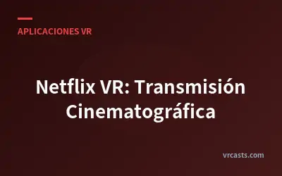 Netflix VR: Transmisión Cinematográfica