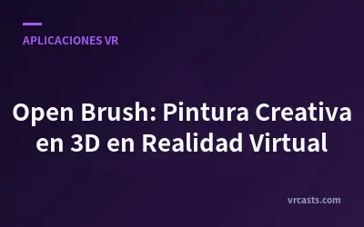 Open Brush: Pintura Creativa en 3D en Realidad Virtual