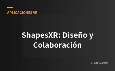 ShapesXR: Diseño y Colaboración