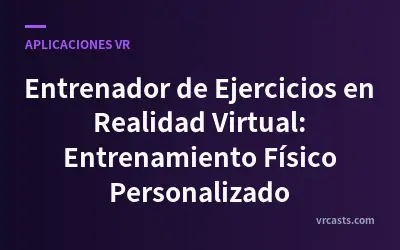 Entrenador de Ejercicios en Realidad Virtual: Entrenamiento Físico Personalizado