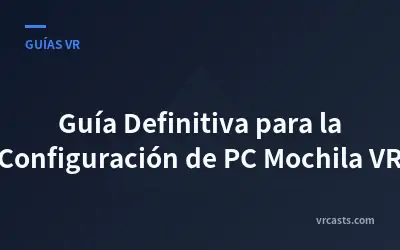 Guía Definitiva para la Configuración de PC Mochila VR