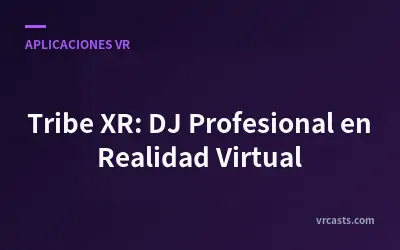 Tribe XR: DJ Profesional en Realidad Virtual