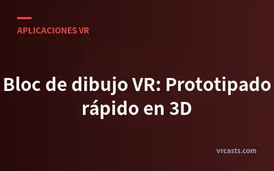 Bloc de dibujo VR: Prototipado rápido en 3D