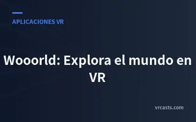 Wooorld: Explora el mundo en VR