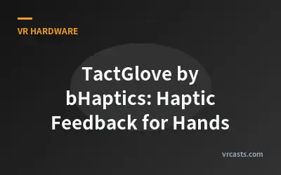 TactGlove by bHaptics: Haptic Feedback for Hands