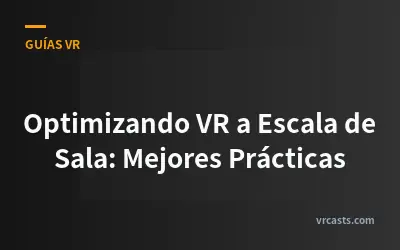 Optimizando VR a Escala de Sala: Mejores Prácticas
