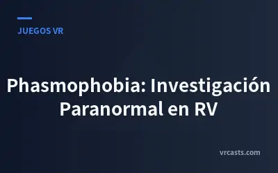 Phasmophobia: Investigación Paranormal en RV