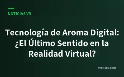Tecnología de Aroma Digital: ¿El Último Sentido en la Realidad Virtual?
