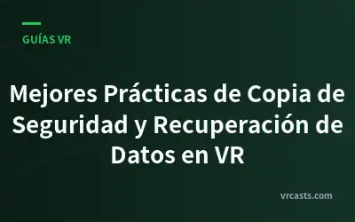 Mejores Prácticas de Copia de Seguridad y Recuperación de Datos en VR