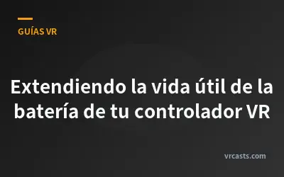 Extendiendo la vida útil de la batería de tu controlador VR