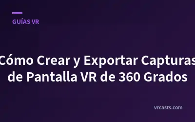 Cómo Crear y Exportar Capturas de Pantalla VR de 360 Grados
