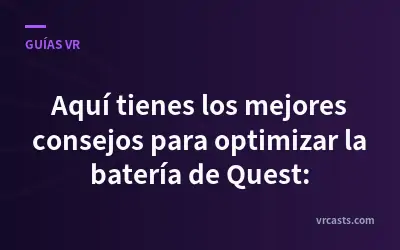 Aquí tienes los mejores consejos para optimizar la batería de Quest:
