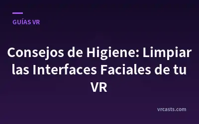 Consejos de Higiene: Limpiar las Interfaces Faciales de tu VR
