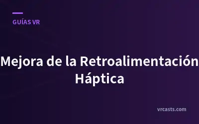 Mejora de la Retroalimentación Háptica