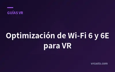 Optimización de Wi-Fi 6 y 6E para VR