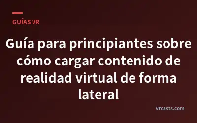 Guía para principiantes sobre cómo cargar contenido de realidad virtual de forma lateral