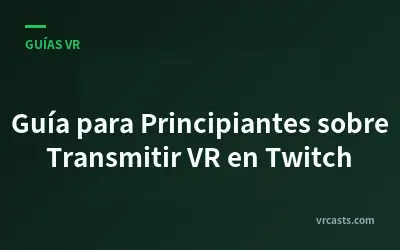Guía para Principiantes sobre Transmitir VR en Twitch