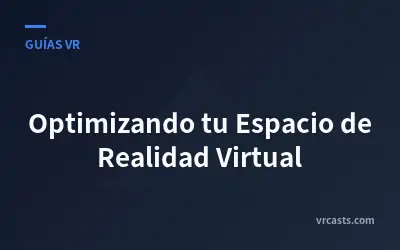 Optimizando tu Espacio de Realidad Virtual