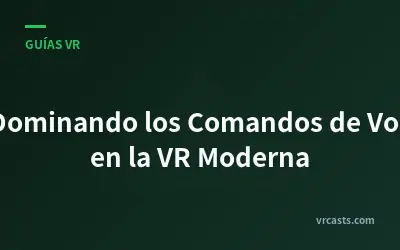 Dominando los Comandos de Voz en la VR Moderna