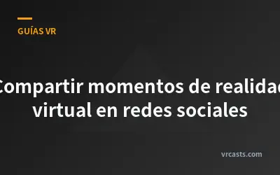 Compartir momentos de realidad virtual en redes sociales