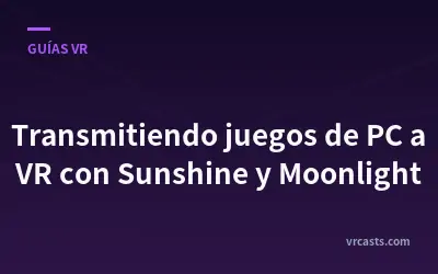 Transmitiendo juegos de PC a VR con Sunshine y Moonlight