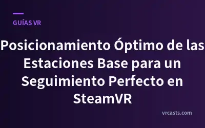 Posicionamiento Óptimo de las Estaciones Base para un Seguimiento Perfecto en SteamVR