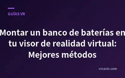 Montar un banco de baterías en tu visor de realidad virtual: Mejores métodos