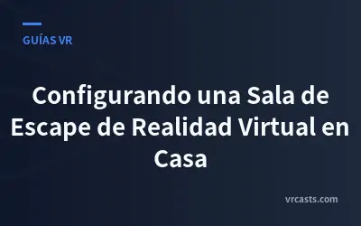 Configurando una Sala de Escape de Realidad Virtual en Casa