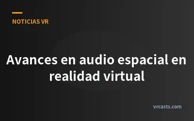 Avances en audio espacial en realidad virtual