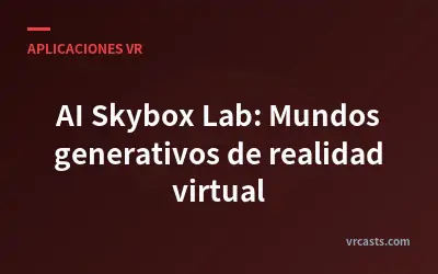 AI Skybox Lab: Mundos generativos de realidad virtual