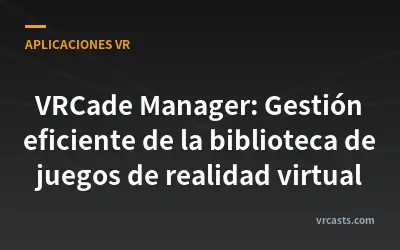 VRCade Manager: Gestión eficiente de la biblioteca de juegos de realidad virtual