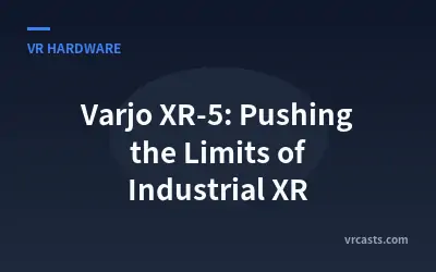 Varjo XR-5: Pushing the Limits of Industrial XR