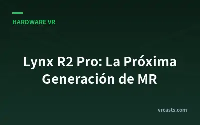 Lynx R2 Pro: La Próxima Generación de MR