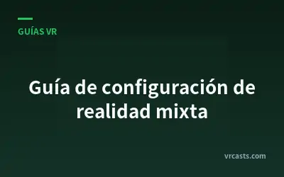 Guía de configuración de realidad mixta
