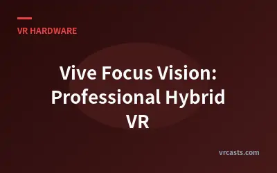 Vive Focus Vision: Professional Hybrid VR
