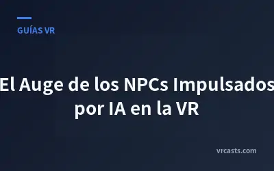 El Auge de los NPCs Impulsados por IA en la VR
