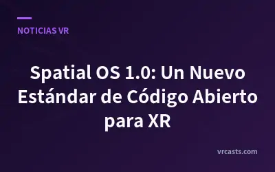 Spatial OS 1.0: Un Nuevo Estándar de Código Abierto para XR