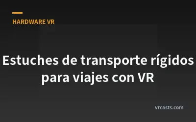 Estuches de transporte rígidos para viajes con VR