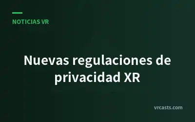 Nuevas regulaciones de privacidad XR