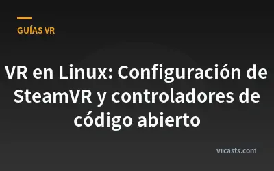 VR en Linux: Configuración de SteamVR y controladores de código abierto