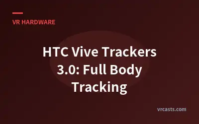 HTC Vive Trackers 3.0: Full Body Tracking