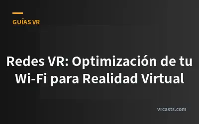 Redes VR: Optimización de tu Wi-Fi para Realidad Virtual