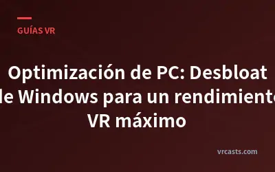 Optimización de PC: Desbloat de Windows para un rendimiento VR máximo