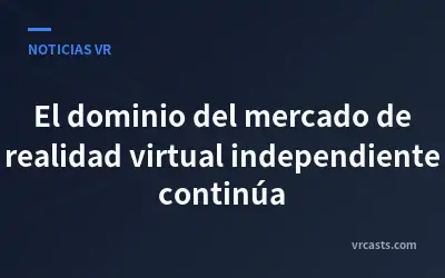 El dominio del mercado de realidad virtual independiente continúa