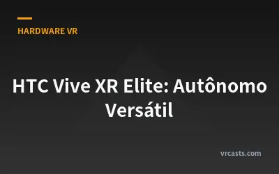 HTC Vive XR Elite: Autônomo Versátil