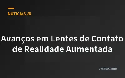 Avanços em Lentes de Contato de Realidade Aumentada
