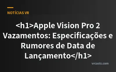 <h1>Apple Vision Pro 2 Vazamentos: Especificações e Rumores de Data de Lançamento</h1>