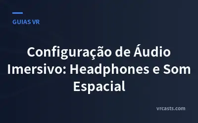Configuração de Áudio Imersivo: Headphones e Som Espacial