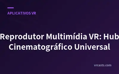 Reprodutor Multimídia VR: Hub Cinematográfico Universal