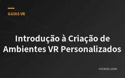 Introdução à Criação de Ambientes VR Personalizados